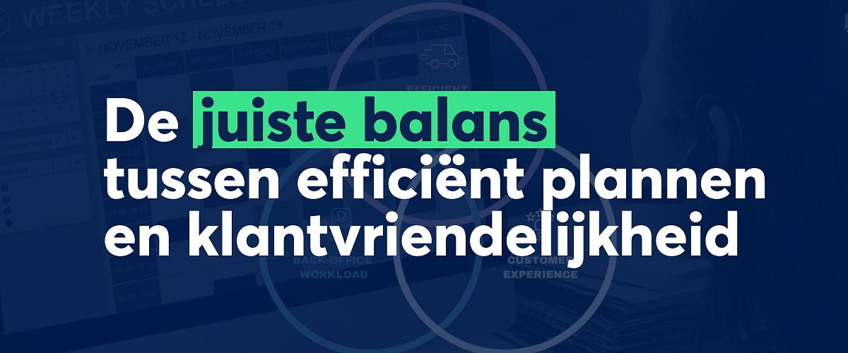 De juiste planningsstrategie: balans tussen klantvriendelijkheid en efficiëntie