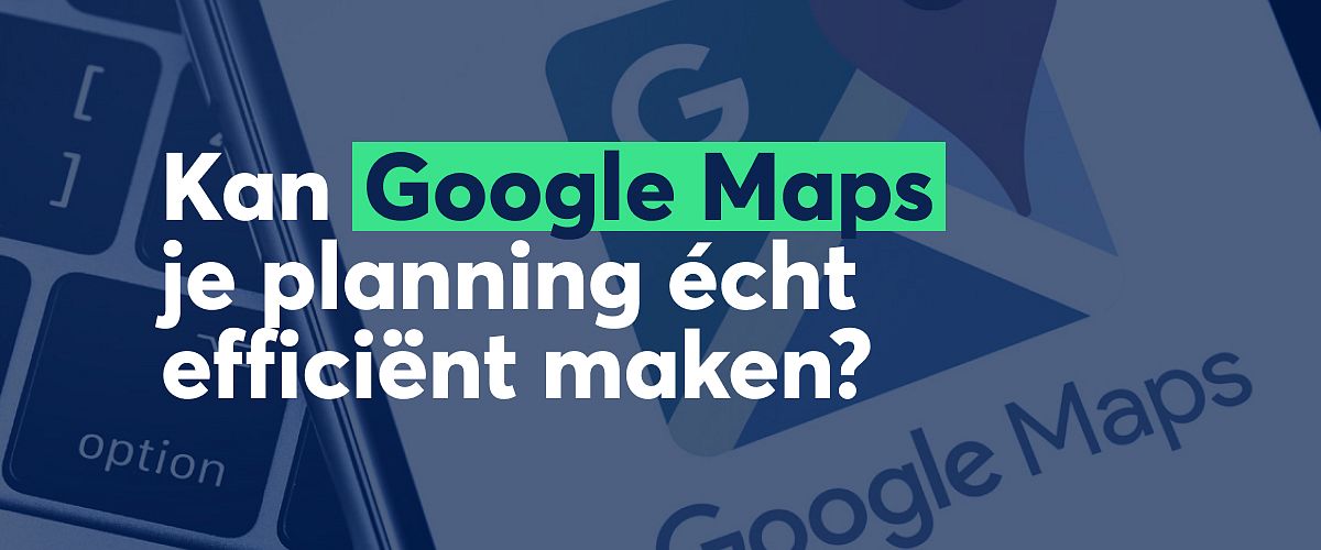 Waarom heb je route planning software nodig als je Google Maps kan gebruiken?